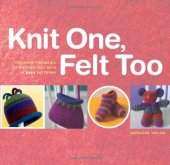 book Knit One, Felt Too: Discover the magic of knitted felt with 25 easy patterns