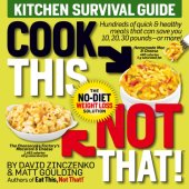 book Cook This, Not That!: Hundreds of Quick & Healthy Meals That Can Save You 10, 20, 30 Pounds: or More!