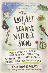 book The lost art of reading nature's signs: use outdoor clues to find your way, predict the weather, locate water, track animals--and other forgotten skills