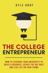 book The College Entrepreneur: How to leverage your university to build a business, escape the rat race and live life on your terms.