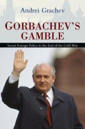 book Gorbachev's Gamble: Soviet Foreign Policy and the End of the Cold War