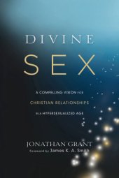 book Divine sex: a compelling vision for Christian relationships in a hypersexualized age