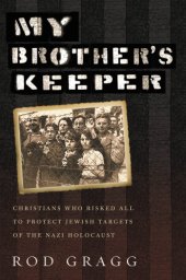 book MY BROTHER'S KEEPER: christians who risked all to protect jewish targets of the nazi holocaust