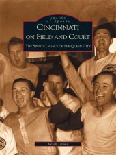 book Cincinnati on field and court: the sports legacy of the Queen City