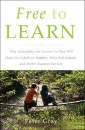 book Free to learn: why unleashing the instinct to play will make our children happier, more self-reliant, and better students for life