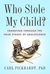 book Who Stole My Child?: Parenting Through the Four Stages of Adolescence