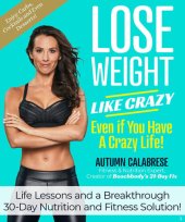 book Lose Weight Like Crazy Even If You Have a Crazy Life!: Life Lessons and a Breakthrough 30-Day Nutrition and Fitness Solution