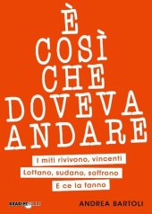 book È così che doveva andare. I miti rivivono, vincenti. Lottano, sudano, soffrono. E ce la fanno.