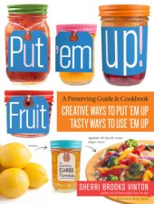 book Put 'em up!: a comprehensive home preserving guide for the creative cook, from drying and freezing to canning and pickling