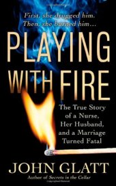 book Playing With Fire: The True Story of a Nurse, Her Husband, and a Marriage Turned Fatal (St. Martin's True Crime Library)