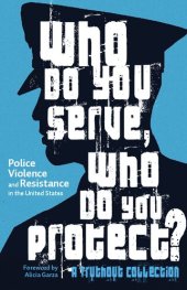 book Who Do You Serve, Who Do You Protect?: Police Violence and Resistance in the United States