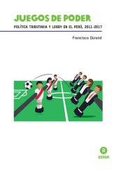 book Juegos de poder. Política tributaria y lobby en el Perú, 2011-2017