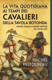 book La vita quotidiana ai tempi dei cavalieri della Tavola rotonda. Onore, magia e amore cortese nei secoli bui