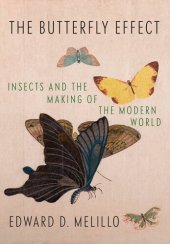 book The Butterfly Effect: Insects and the Making of the Modern World