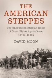 book The American Steppes: The Unexpected Russian Roots of Great Plains Agriculture, 1870s-1930s