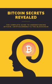 book Bitcoin Secrets Revealed: The Complete Guide to Understanding Bitcoin, Cryptocurrency, and the Blockchain