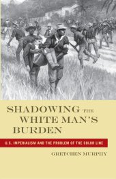 book Shadowing the White Man’s Burden: U.S. Imperialism and the Problem of the Color Line