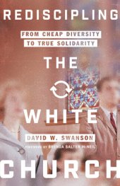 book Rediscipling the White Church: From Cheap Diversity to True Solidarity