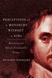 book Perceptions of a Monarchy without a King: Reactions to Oliver Cromwell's Power