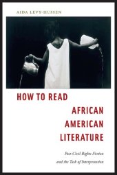 book How to Read African American Literature: Post-Civil Rights Fiction and the Task of Interpretation