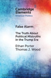 book False Alarm: The Truth About Political Mistruths in the Trump Era (Elements in American Politics)