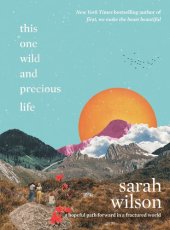 book This One Wild and Precious Life: A hopeful path forward in a fractured world