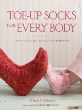 book Toe-up socks for every body: adventurous lace, cables, and colorwork from Wendy Knits