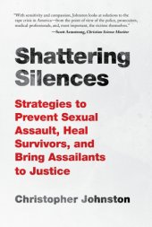 book Shattering silences: strategies to prevent sexual assault, heal survivors, and bring assailants to justice