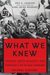 book What we knew: terror, mass murder, and everyday life in nazi Germany: an oral history