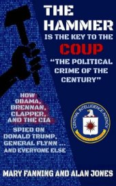 book THE HAMMER is the Key to the Coup "The Political Crime of the Century": How Obama, Brennan, Clapper, and the CIA spied on President Trump, General Flynn ... and everyone else