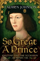 book So great a prince: England and the accession of Henry VIII