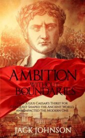 book Ambition without Boundaries: How Julius Caesar's Thirst for Conquest Shaped the Ancient World and Impacted the Modern One