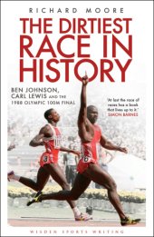 book The dirtiest race in history: Ben Johnson, Carl Lewis and the Olympic 100m final