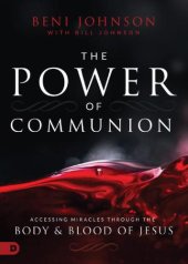 book The power of communion: accessing miracles through the body & blood of Jesus