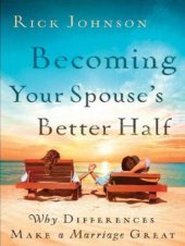 book Becoming Your Spouse's Better Half: Why Differences Make a Marriage Great