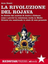 book La Rivoluzione del Rojava. In diretta dai cantoni di Jazira e Kobane: come e perché la resistenza curda in Medio Oriente sta cambiando lo stato di cose presente