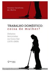 book Trabalho doméstico: coisa de mulher? Debates feministas no Cone Sul (1970-1989)