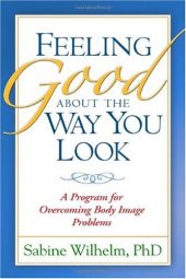 book Feeling Good about the Way You Look: A Program for Overcoming Body Image Problems