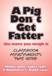 book A Pig Don't Get Fatter the More You Weigh It: Classroom Assessments that Work