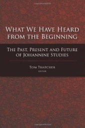 book What We Have Heard From the Beginning: The Past, Present and Future of Johannine Studies