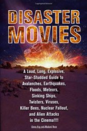 book Disaster Movies: A Loud, Long, Explosive, Star-Studded Guide to Avalanches, Earthquakes, Floods, Meteors, Sinking Ships, Twisters, Viruses, Killer Bees, ... Fallout, and Alien Attacks in the Cinema!!!!