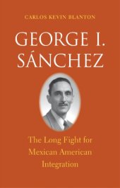 book George I. Sánchez: the long fight for Mexican American integration