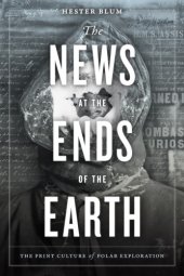 book The news at the ends of the earth: the print culture of polar exploration