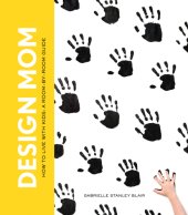 book Design mom: how to live with kids: a room-by-room guide