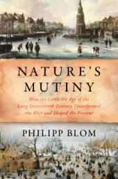 book Nature's mutiny: how the little Ice Age of the long seventeenth century transformed the West and shaped the present