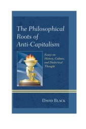 book The philosophical roots of anti-capitalism: essays on history, culture, and dialectical thought