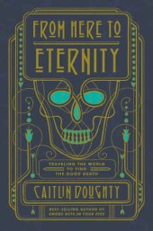 book From Here to Eternity: Traveling the World to Find the Good Death