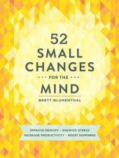 book 52 small changes for the mind: Improve Memory, Minimize Stress, Increase Productivity, Boost Happiness