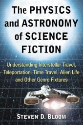 book The physics and astronomy of Science Fiction understanding interstellar travel, teleportation, time travel, alien life and other genre fixtures