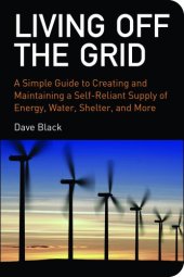 book Living off the grid: a simple guide to creating and maintaining a self-reliant supply of energy, water, shelter, and more